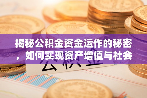 旗山揭秘公积金资金运作的秘密，如何实现资产增值与社会福利双赢？