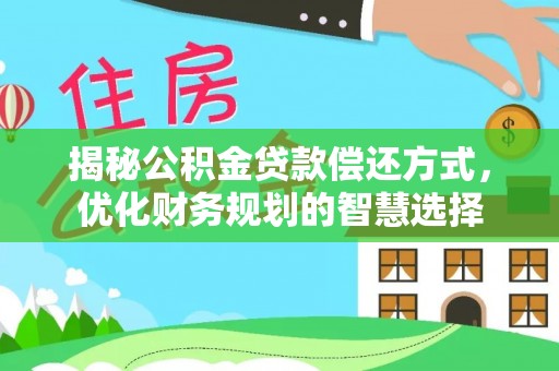 旗山揭秘公积金贷款偿还方式，优化财务规划的智慧选择