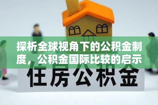 旗山探析全球视角下的公积金制度，公积金国际比较的启示与借鉴