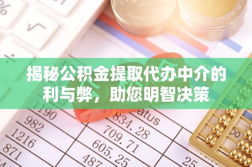 旗山揭秘公积金提取代办中介的利与弊，助您明智决策
