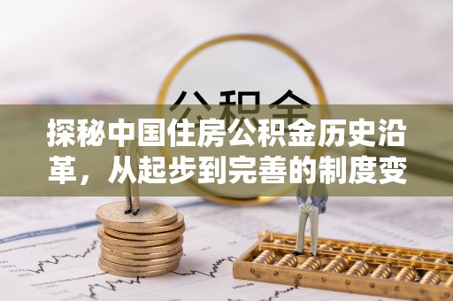 旗山探秘中国住房公积金历史沿革，从起步到完善的制度变迁