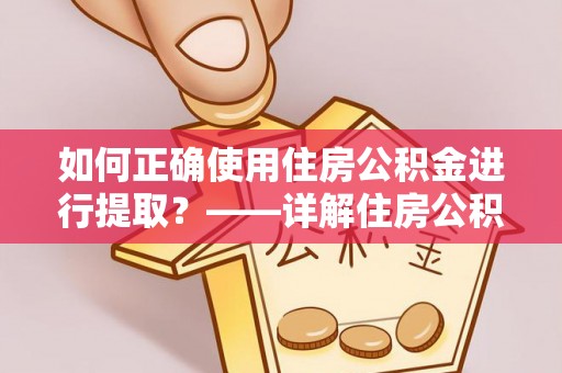 旗山如何正确使用住房公积金进行提取？——详解住房公积金代办提取流程与注意事项