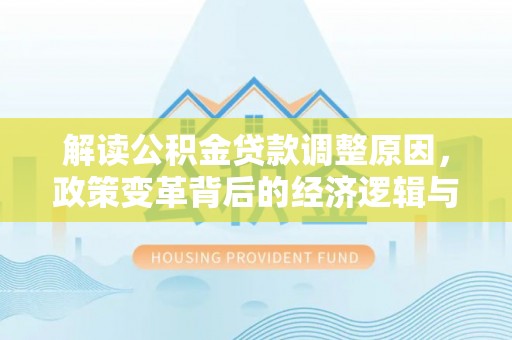 旗山解读公积金贷款调整原因，政策变革背后的经济逻辑与民生影响